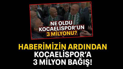 Haberimizin ardından Kocaelispor’a 3 milyon bağış!